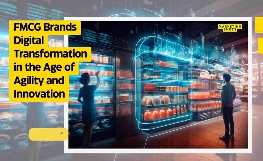 Expanding Horizons: FMCG Brands Digital Transformation in the Age of Agility and Innovation
